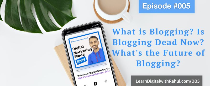 What is Blogging? Is Blogging Dead Now? What's the Future of Blogging?